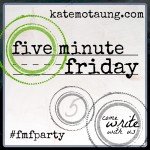 Five Minute Friday button for Kate Motaung