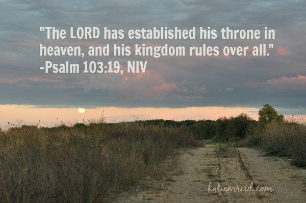 The Lord is on his throne in heaven Psalm 103:19 