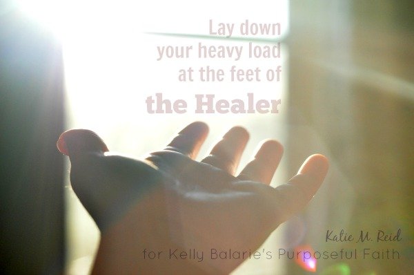 Lay your burden at the feet of the Healer by Katie M. Reid for Kelly Balarie's Purpposeful Faith