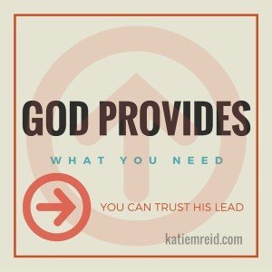 God provides what you need and you can trust His lead by Katie M. Reid