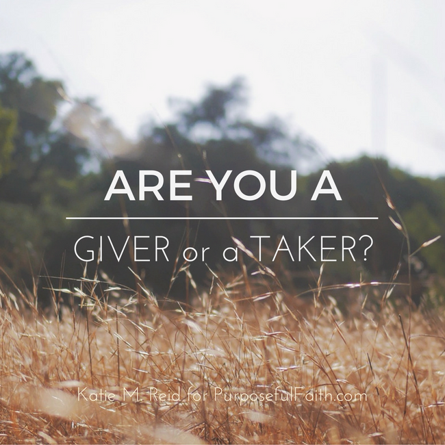 Are you a giver or a taker question by Katie M. Reid for Kelly Balarie's Purposeful Faith blog