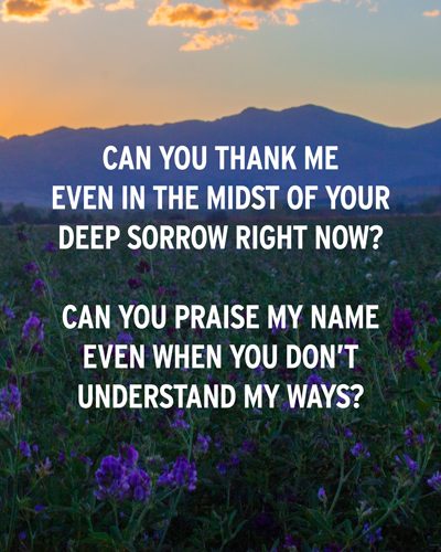 Can you thank me in the midst of your deep sorrow? Quote by Judy Dunagan for katiemreid.com