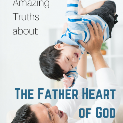 Three Amazing Truths about the Father’s Heart Toward You