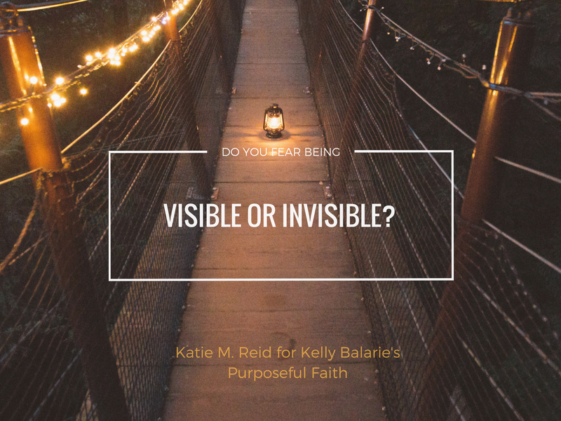 Do you fear being visible or invisible? by Katie M. Reid for Kelly Balarie's Purposeful Faith 