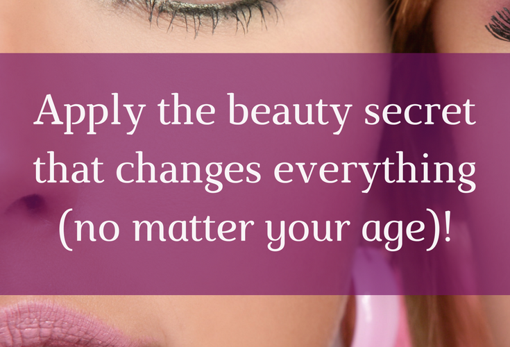 Apply the beauty secret that changes everything, no matter what your age!