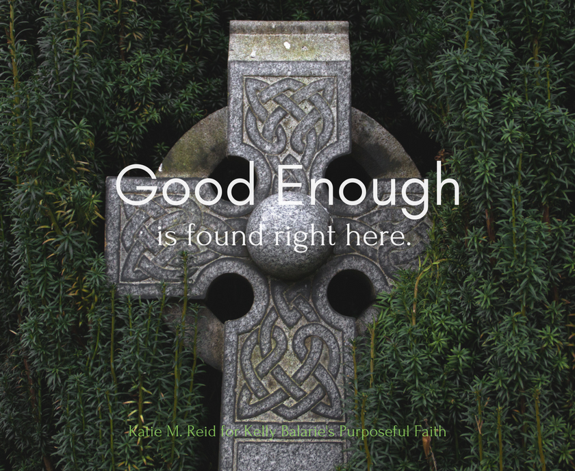 The secret to being good enough is found at the cross by Katie M. Reid 