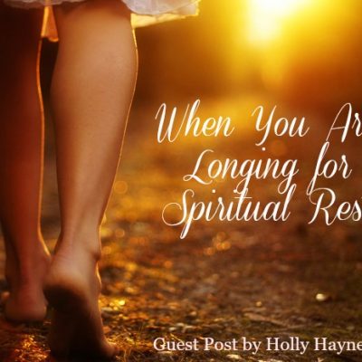 When You Are Longing For Spiritual Rest (Guest Post by Holly Mayes-Haynes)