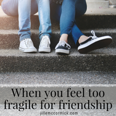 When you feel too fragile for friendship quote by Jill E. McCormick