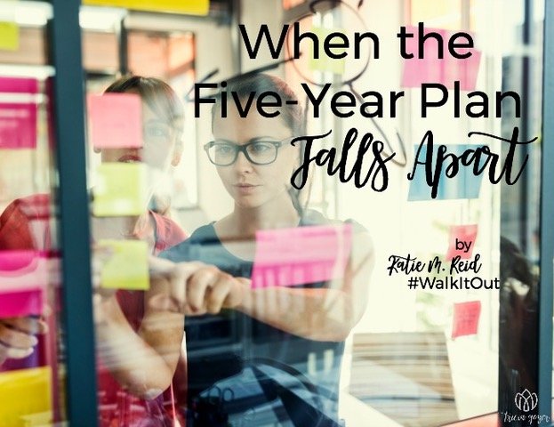 When the Five Year Plan Falls Apart by Katie M. Reid for Tricia Goyer's Walk It Out blog series 