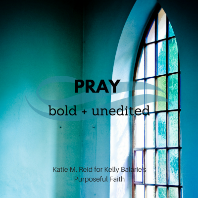 Pray bold and unedited prayers quote by Katie Reid