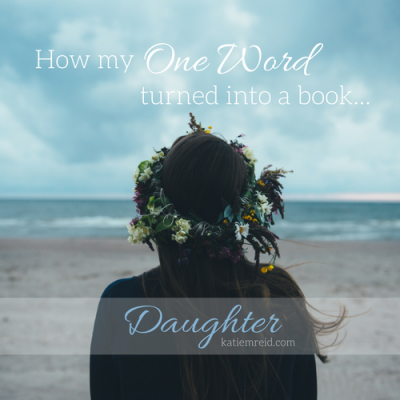 How my one word turned into a book daughter by Katie M. Reid