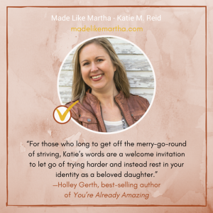 Holley Gerth's endorsement of Made Like Martha by Katie M. Reid