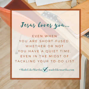 Jesus loves you even when you are short-fused quote by Katie Reid author of Made like Martha