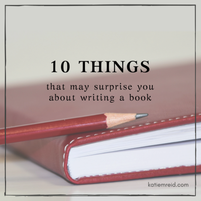 10 things that may surprise you about writing a book author Katie M. Reid