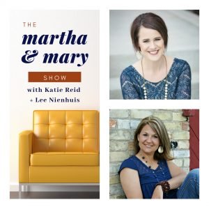 The Martha and Mary Show Podcast with Authors Lee Nienhuis and Katie Reid