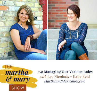 Episode #4 of The Martha + Mary Show: Managing Our Various Roles