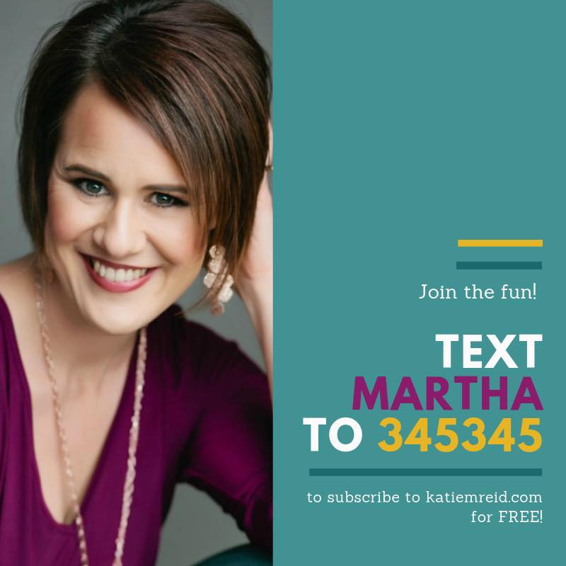 Text the word Martha to 345345 to subscribe to Katie Reid's newsletter for free.