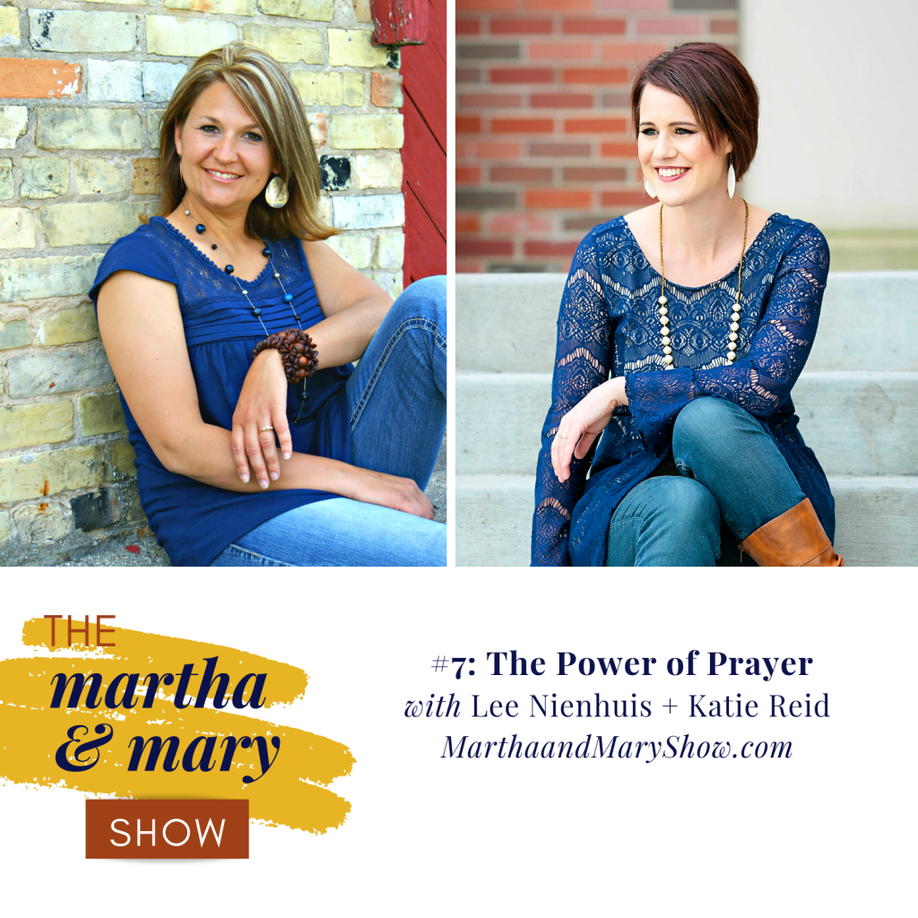 Episode 7 of The Martha + Mary Show Power of Prayer Lee Nienhuis Katie Reid 