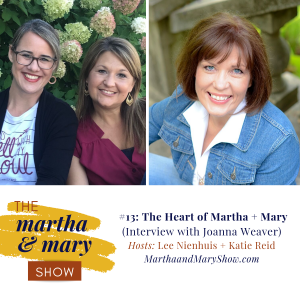 Interview Joanna Weaver Katie M. Reid Lee Nienhuis Martha Mary Show podcast