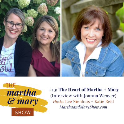 The Heart of Martha + Mary: Episode #13 (Interview with Joanna Weaver)