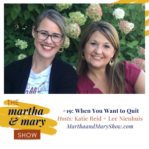 When You Want to Quit Episode 19 Martha Mary Show Katie Reid Lee Nienhuis