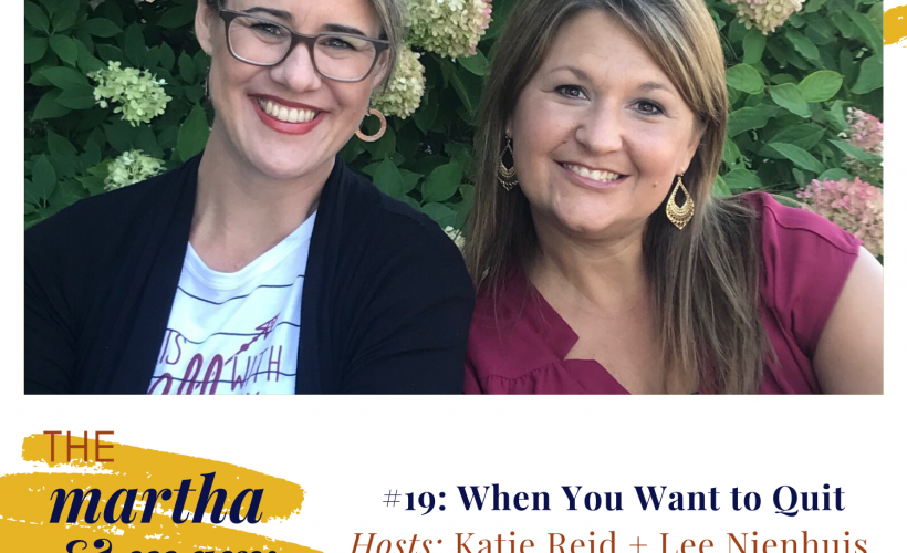 When You Want to Quit Episode 19 Martha Mary Show Katie Reid Lee Nienhuis