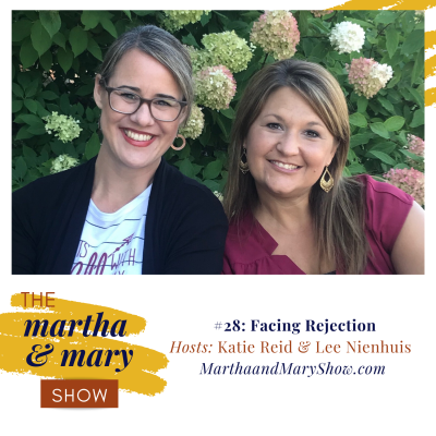 Facing Rejection: Episode #28 of The Martha + Mary Show