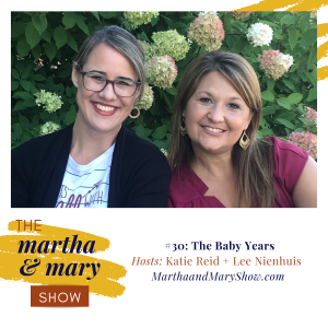 The Baby Years episode 30 of Martha Mary Show podcast Katie Reid Lee Nienhuis