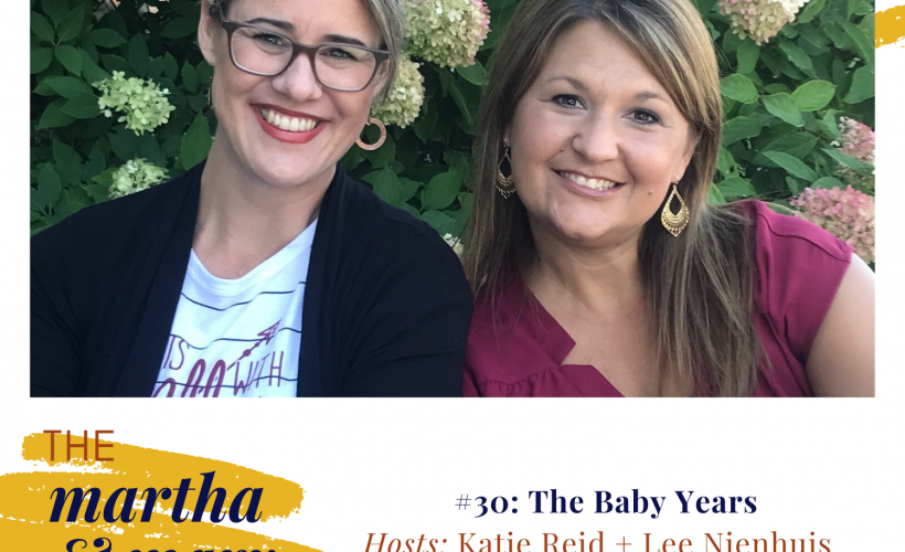The Baby Years episode 30 of Martha Mary Show podcast Katie Reid Lee Nienhuis