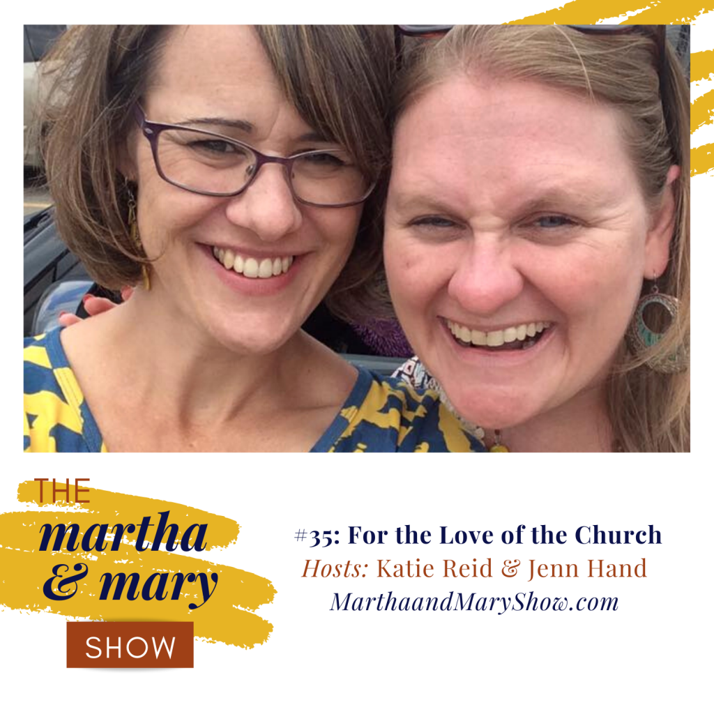 For the Love of the Church Episode 35 of The Martha + Mary Show with Katie Reid and Jenn Hand 