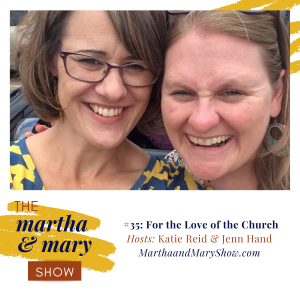 For the Love of the Church Episode 35 of The Martha + Mary Show with Katie Reid and Jenn Hand