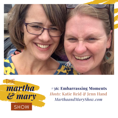 Embarrassing Moments: Episode #36 of The Martha + Mary Show