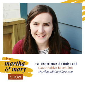 Guest Kaitlyn Bouchillon Episode 39 Experience Holy Land Martha Mary Show