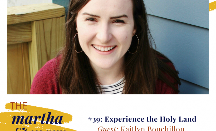 Guest Kaitlyn Bouchillon Episode 39 Experience Holy Land Martha Mary Show