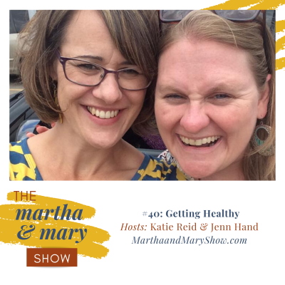 Getting Healthy: Episode #40 of The Martha + Mary Show