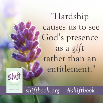 hardship causes us to see God's presence as a gift rather than an entitlement quote from Abby McDonald Shift