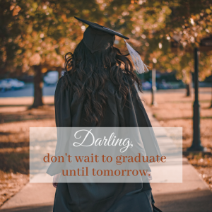 Don't wait to graduate until tomorrow lyric by Katie Reid