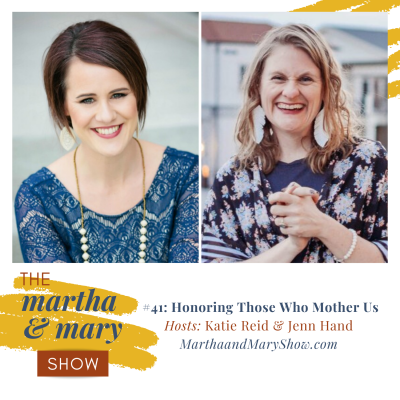 Honoring Those Who Mother Us: Episode #41 of The Martha + Mary Show