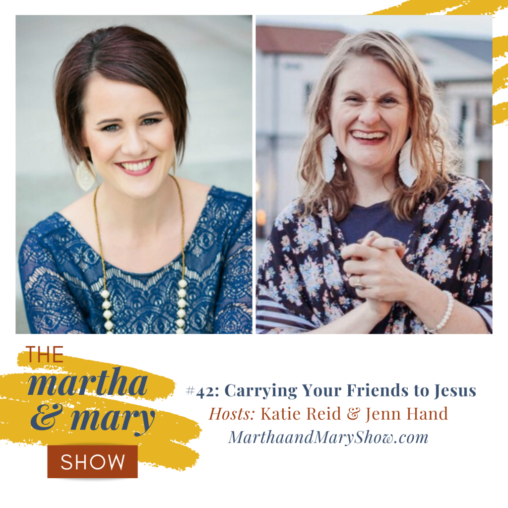 Carrying Friends to Jesus Martha Mary Show podcast Katie Reid Jenn Hand 