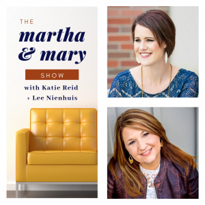 Martha and Mary Show #1 podcast with Katie Reid and Lee Nienhuis
