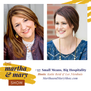 Small Means, Big Hospitality Martha Mary Show Katie Reid Lee Nienhuis podcast hosts