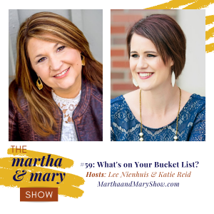 What on your bucket list? episode 59 Martha Mary Show Lee Nienhuis Katie Reid
