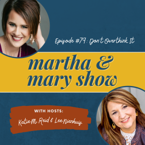 Don't Overthink It Episode 79 Martha Mary Show Lee Nienhuis and Katie Reid