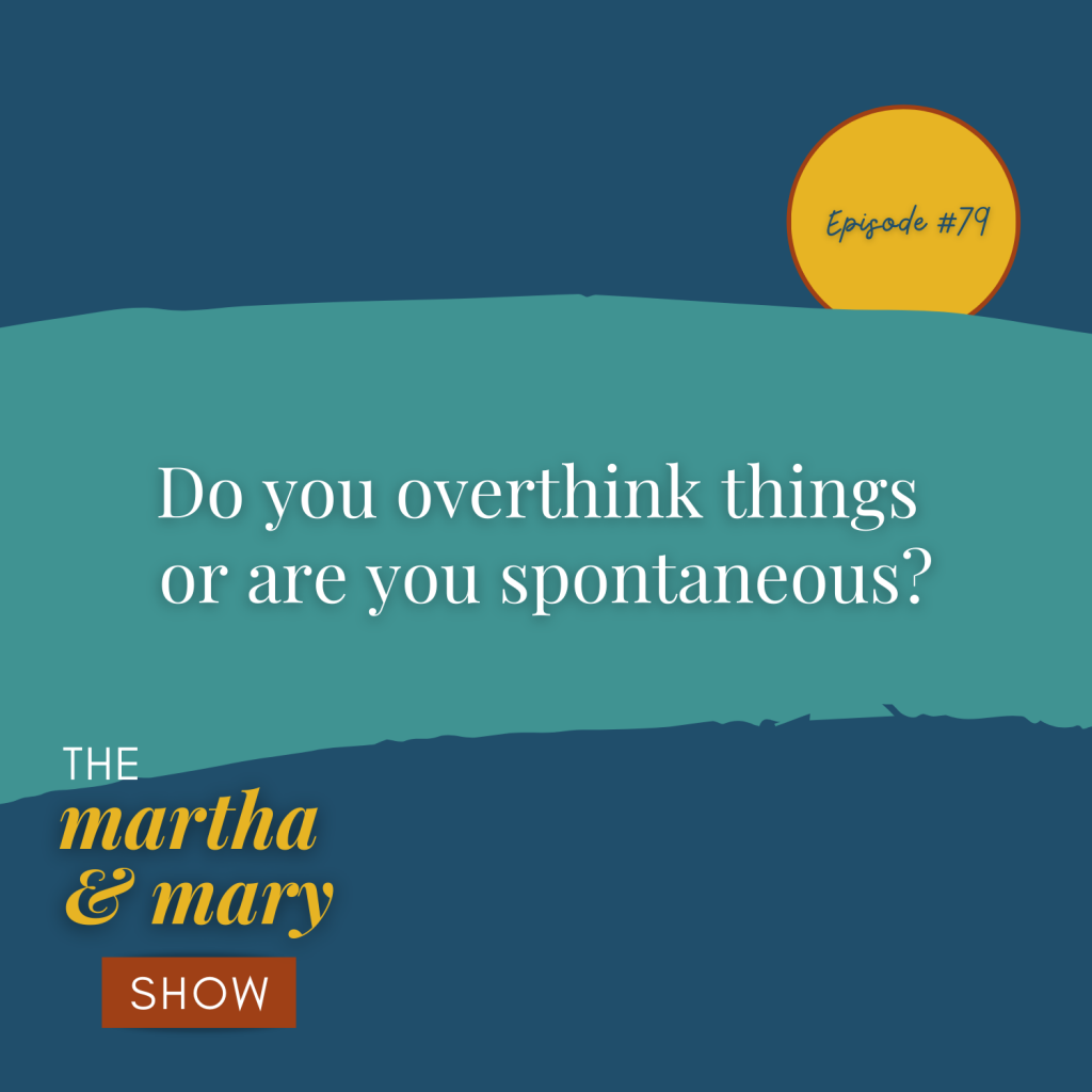 Overthink or spontaneous Martha Mary Show Episode 79