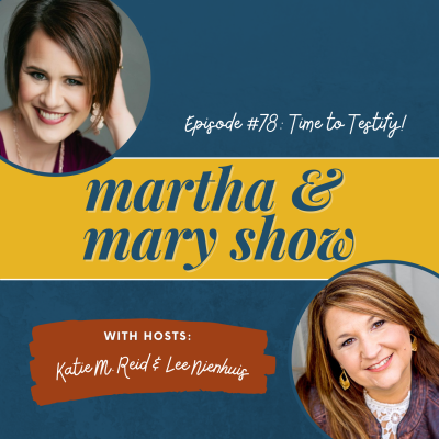 Time to Testify! Episode #78 of The Martha + Mary Show