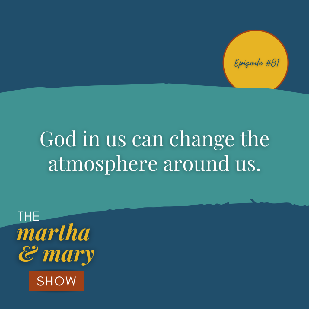 God is us can change the atmosphere around us quote Katie Reid Martha Mary Show podcast