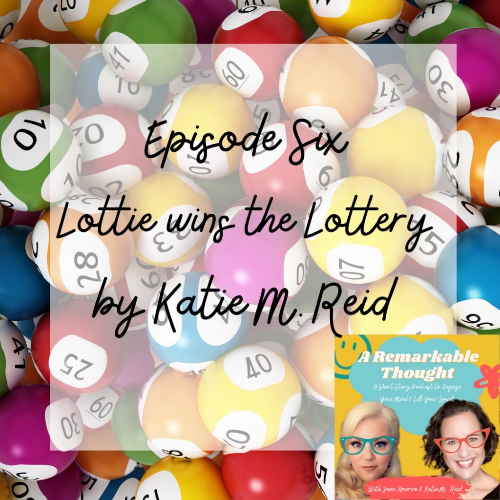 Lottie wins lottery Katie M Reid short fiction story for Remarkable Thought podcast