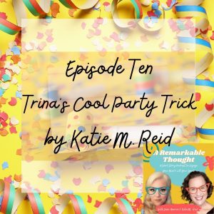 Trina's cool party trick episode ten on A Remarkable Thought podcast Katie M. Reid
