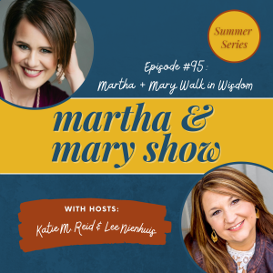 Martha and Mary walk in wisdom podcast summer series Proverbs 3