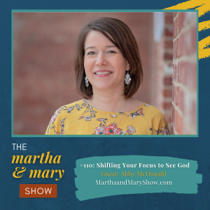 Abby McDonald Shifting Your Focus Martha Mary Show Podcast
